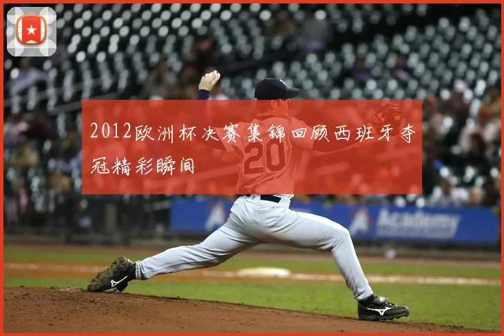 2012欧洲杯决赛集锦回顾西班牙夺冠精彩瞬间