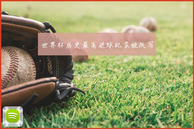 世界杯历史最高进球纪录被改写