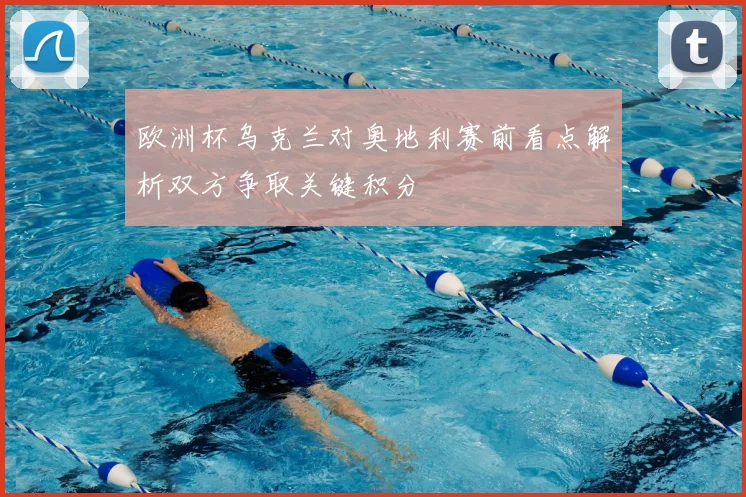 欧洲杯乌克兰对奥地利赛前看点解析双方争取关键积分